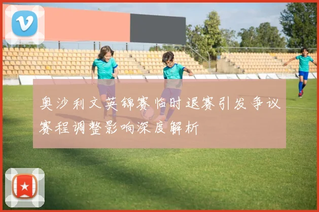 奥沙利文英锦赛临时退赛引发争议赛程调整影响深度解析